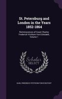 St. Petersburg and London in the Years 1852-1864: Reminiscences of Count Charles Frederick Vitzthum Von Eckstaedt, Volume 1 1357839278 Book Cover