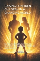 RAISING CONFIDENT CHILDREN IN A CHANGING WORLD: HELPING CHILDREN DEVELOP COURAGE, CHARACTER, AND HEALTHY SELF WORTH IN A MODERN WORLD B0GS5HHWJG Book Cover