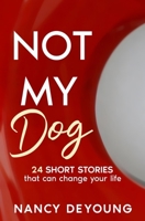 Not My Dog: 24 Short Stories That Can Change Your Life 0984410325 Book Cover