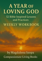 A Year of Loving God: 52 Bible Inspired Lessons and Practices Weekly Workbook B0GFQ5FC83 Book Cover