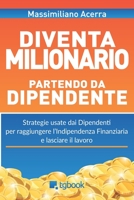 Diventa milionario partendo da dipendente: Strategie usate dai dipendenti per raggiungere l'indipendenza finanziaria e lasciare il lavoro 1980657246 Book Cover