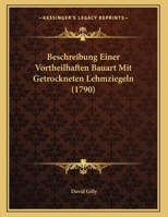 Beschreibung Einer Vortheilhaften Bauart Mit Getrockneten Lehmziegeln (1790) 1120162394 Book Cover