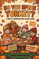 Do You Speak Turkey?: A Gen Z Thanksgiving Slang Survival Guide B0HK6TYY32 Book Cover