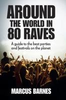 Around the World in 80 Raves: A guide to the best parties and festivals on the planet 1909313122 Book Cover