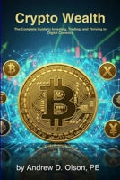 Crypto Wealth: The Complete Guide to Investing, Trading, and Thriving in Digital Currency B0GGBV7PBF Book Cover