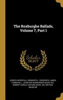 The Roxburghe Ballads, Volume 7, Part 1 1011238764 Book Cover