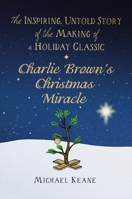 Charlie Brown's Christmas Miracle: The Inspiring, Untold Story of the Making of a Holiday Classic 1546004904 Book Cover
