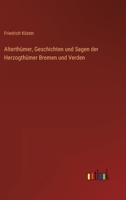 Alterthumer, Geschichten Und Sagen Der Herzogthumer Bremen Und Verden (1856) 1160781605 Book Cover
