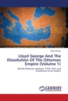 Lloyd George And The Dissolution Of The Ottoman Empire (Volume 1): British-Ottoman relations: 1916-1921 and dissolution of an empire 3659538868 Book Cover
