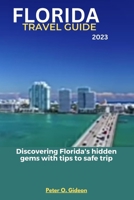 FLORIDA TRAVEL GUIDE 2023: Discovering Florida's hidden gems with tips to safe trip B0C7T7ZND9 Book Cover