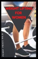 WEIGHT LIFTING FOR WOMEN: Everything You Need To Know About Weightlifting Program That Helps You Get Stronger And Healthier On Your Own Terms. B099FVZDCS Book Cover
