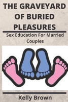The Graveyard of Buried Pleasures: Sex Education for Married Couples B08KPXM6WG Book Cover