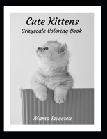 Cute Kittens: Grayscale Coloring Book B099ZRXS4M Book Cover