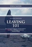 Leaving 101: How To Prepare To Leave Your Alcoholic Husband...Even If You're Not Ready To Leave Your Alcoholic Husband 1983652164 Book Cover