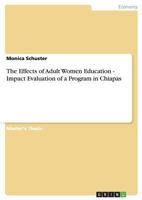 The Effects of Adult Women Education - Impact Evaluation of a Program in Chiapas 3640238745 Book Cover