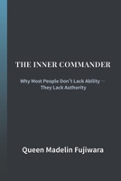 THE INNER COMMANDER: Why Most People Don’t Lack Ability — They Lack Authority B0GKYXNSZ7 Book Cover