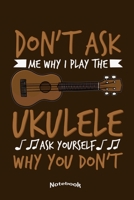 Don't Ask Me Why I Play The Ukulele: Cool Notebook, Diary or Journal Gift for Ukulele Players, Students and Teachers, Musicians and Lovers Of Hawaiian ... Cream Paper, Glossy Finished Soft Cover 1710655852 Book Cover