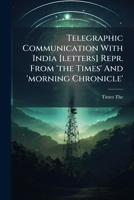 Telegraphic Communication With India [letters] Repr. From 'the Times' And 'morning Chronicle'.... 1277551138 Book Cover