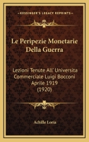 Le Peripezie Monetarie Della Guerra: Lezioni Tenute All' Universita Commerciale Luigi Bocconi Aprile 1919 (1920) 1166730964 Book Cover