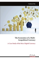 The Economics of a Multi- Geopolitical Currency: A Case Study of the Brics Digital Currency 9999322360 Book Cover