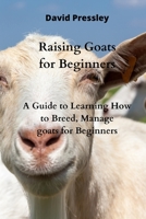 Raising Goats for Beginners: A Guide to Learning How to Breed, Manage goats for Beginners 0114658331 Book Cover