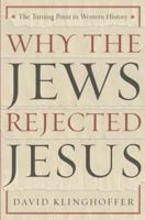 Why the Jews Rejected Jesus: The Turning Point in Western History 0385510225 Book Cover