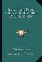 Selections From The Poetical Works Of Bishop Ken 143268048X Book Cover