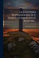 La Cattedra Alessandrina Di S. Marco Evangelista E Martire... 1272761134 Book Cover