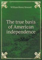 The true basis of American independence; 1341501647 Book Cover