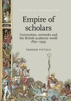Empire of Scholars: Universities, Networks and the British Academic World, 1850–1939 0719085020 Book Cover