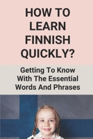How To Learn Finnish Quickly?: Getting To Know With The Essential Words And Phrases: How To Learn Finland Language B096VQ659S Book Cover