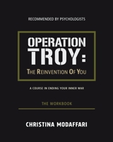 Operation Troy: The Reinvention Of You A Course In Ending Your Inner War- The Workbook 0995408718 Book Cover