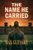 The Name He Carried: Redemption isn't given. It's taken B0GR1LQHS7 Book Cover