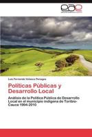 Políticas Públicas y Desarrollo Local: Análisis de la Política Pública de Desarrollo Local en el municipio indígena de Toribío-Cauca 1994-2010 3846578436 Book Cover