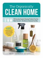 The Organically Clean Home: 150 Everyday Organic Cleaning Products You Can Make Yourself--The Natural, Chemical-Free Way 1440572518 Book Cover