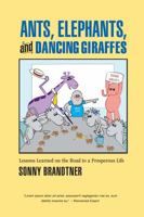 Ants, Elephants, and Dancing Giraffes: Lessons Learned on the Road to a Prosperous Life 0997415770 Book Cover