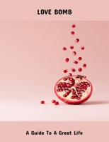 Love Bomb: A Guide To A Great Life B0FSYBNRX2 Book Cover