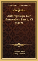 Anthropologie Der Naturvolker, Part 6, V1 1168165008 Book Cover