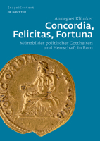 Concordia, Felicitas, Fortuna: Münzbilder politischer Gottheiten und Herrschaft in Rom (Image & Context, 26) (German Edition) 3111335321 Book Cover