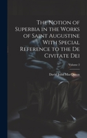 The Notion of Superbia in the Works of Saint Augustine With Special Reference to the De Civitate Dei; Volume 2 1021234125 Book Cover