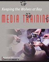 Keeping the Wolves at Bay: A Media Training Manual Version 3.0 1450582206 Book Cover