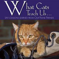 What Cats Teach Us...: Life's Lessons Learned from Our Feline Friends 157223296X Book Cover