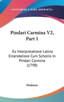 Pindari Carmina V2, Part 1: Ex Interpretatione Latina Emendatiore Cum Scholiis In Pindari Carmina (1798) 1104363836 Book Cover