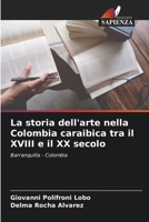 La storia dell'arte nella Colombia caraibica tra il XVIII e il XX secolo: Barranquilla - Colombia (Italian Edition) 6207584007 Book Cover