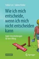 Wie ich mich entscheide, wenn ich mich nicht entscheiden kann: Agile Entscheidungen für den Alltag 366264620X Book Cover