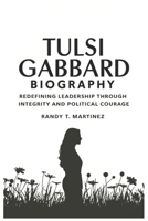 TULSI GABBARD BIOGRAPHY: Redefining Leadership Through Integrity and Political Courage B0F1LFJXB3 Book Cover