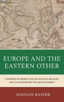 Europe and the Eastern Other: Comparative Perspectives on Politics, Religion and Culture before the Enlightenment 0739138030 Book Cover