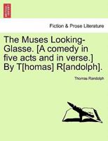 The Muses Looking-Glasse. [A comedy in five acts and in verse.] By T[homas] R[andolph]. 1241245320 Book Cover