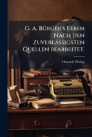 G. A. Burger's Leben Nach Den Zuverlassigsten Quellen Bearbeitet... 1272153703 Book Cover