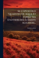 Se L'opuscolo "quaestio De Aqua Et Terra" Sia D'attribuirsi A Dante Alighieri... 124850349X Book Cover